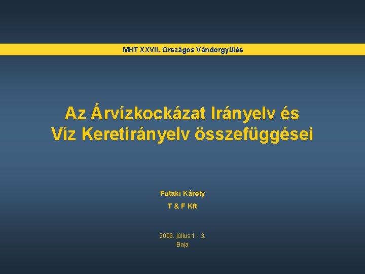 MHT XXVII. Országos Vándorgyűlés Az Árvízkockázat Irányelv és Víz Keretirányelv összefüggései Futaki Károly T