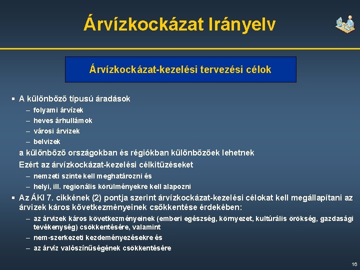 Árvízkockázat Irányelv Árvízkockázat-kezelési tervezési célok § A különböző típusú áradások – – folyami árvízek