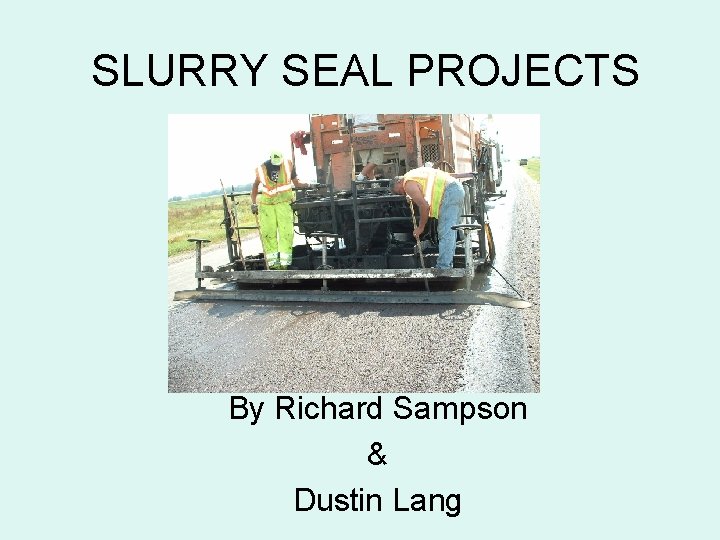 SLURRY SEAL PROJECTS By Richard Sampson & Dustin Lang 