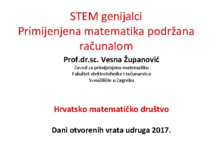 STEM genijalci Primijenjena matematika podržana računalom Prof. dr. sc. Vesna Županović Zavod za primijenjenu