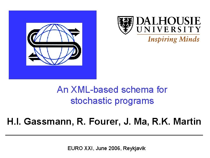 An XML-based schema for stochastic programs H. I. Gassmann, R. Fourer, J. Ma, R.
