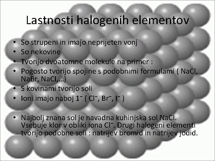 Lastnosti halogenih elementov So strupeni in imajo neprijeten vonj So nekovine Tvorijo dvoatomne molekule