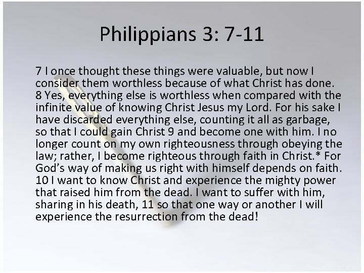 Philippians 3: 7 -11 7 I once thought these things were valuable, but now