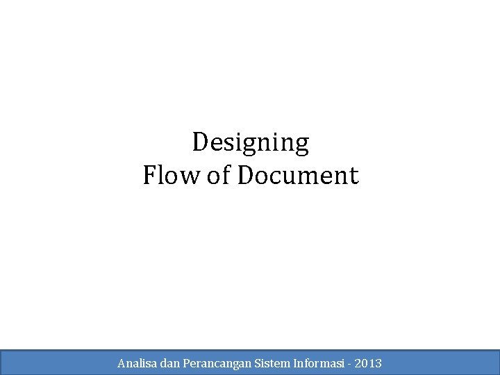 Designing Flow of Document Analisa dan Perancangan Sistem Informasi - 2013 