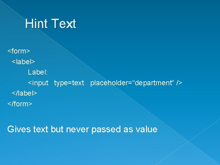 Hint Text <form> <label> Label: <input type=text placeholder=“department” /> </label> </form> Gives text but