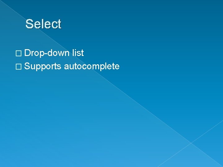 Select � Drop-down list � Supports autocomplete 