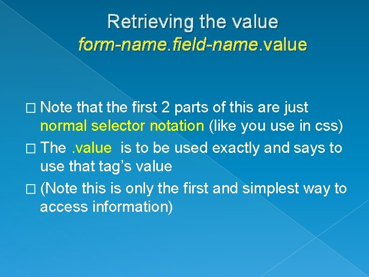 Retrieving the value form-name. field-name. value � Note that the first 2 parts of