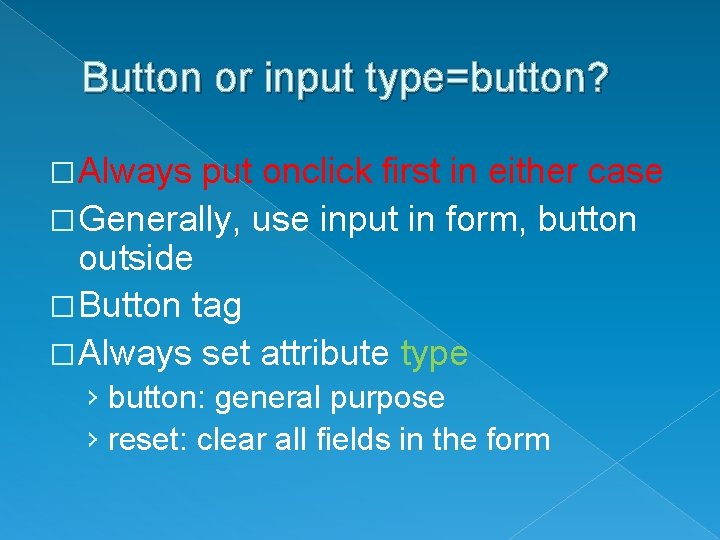 Button or input type=button? � Always put onclick first in either case � Generally,