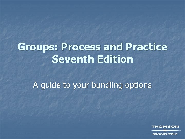 Groups: Process and Practice Seventh Edition A guide to your bundling options 