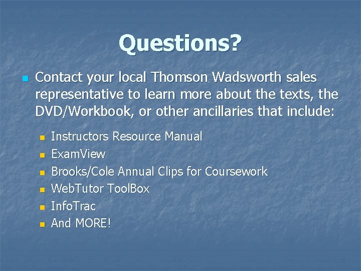 Questions? n Contact your local Thomson Wadsworth sales representative to learn more about the