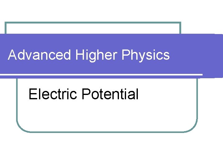 Advanced Higher Physics Electric Potential 