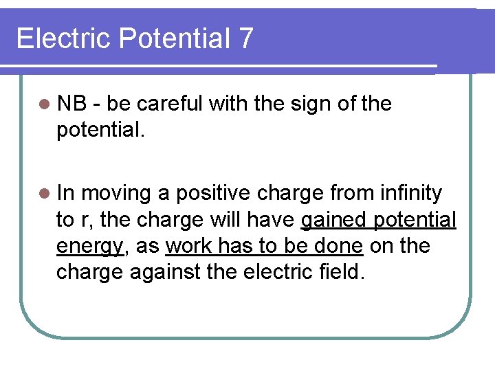 Electric Potential 7 l NB - be careful with the sign of the potential.