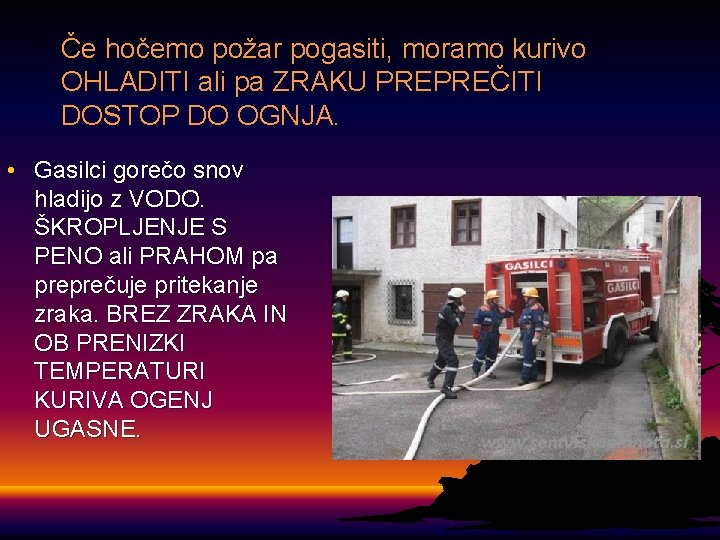 Če hočemo požar pogasiti, moramo kurivo OHLADITI ali pa ZRAKU PREPREČITI DOSTOP DO OGNJA.