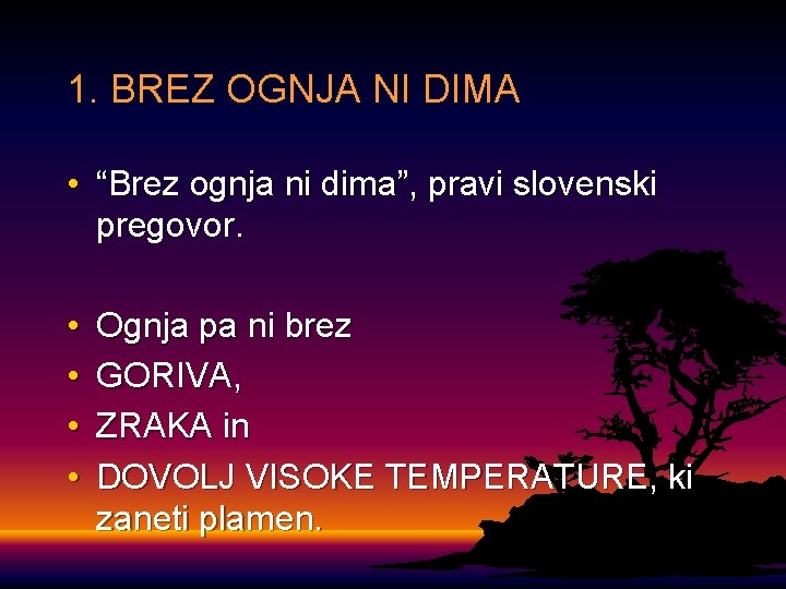 1. BREZ OGNJA NI DIMA • “Brez ognja ni dima”, pravi slovenski pregovor. •