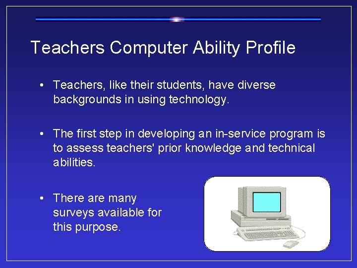 Teachers Computer Ability Profile • Teachers, like their students, have diverse backgrounds in using