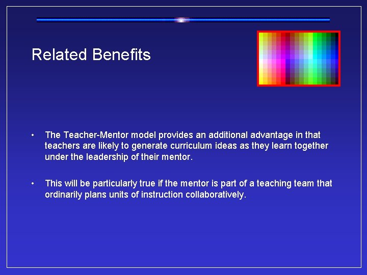 Related Benefits • The Teacher-Mentor model provides an additional advantage in that teachers are