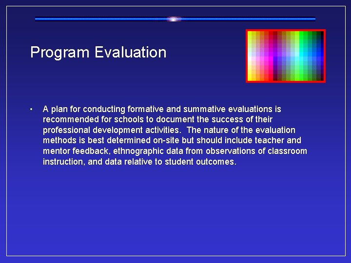 Program Evaluation • A plan for conducting formative and summative evaluations is recommended for