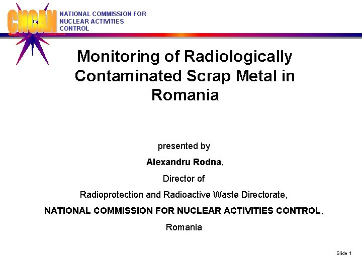 NATIONAL COMMISSION FOR NUCLEAR ACTIVITIES CONTROL Monitoring of Radiologically Contaminated Scrap Metal in Romania