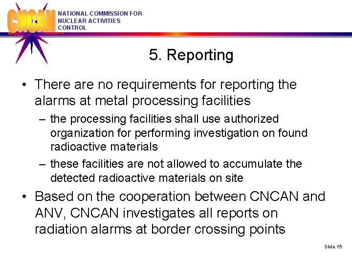 NATIONAL COMMISSION FOR NUCLEAR ACTIVITIES CONTROL 5. Reporting • There are no requirements for