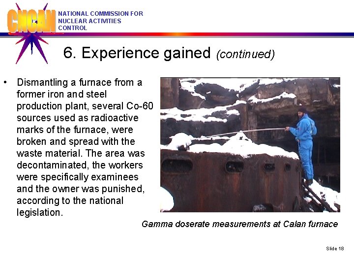 NATIONAL COMMISSION FOR NUCLEAR ACTIVITIES CONTROL 6. Experience gained (continued) • Dismantling a furnace