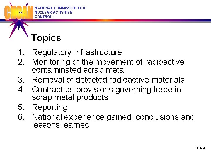NATIONAL COMMISSION FOR NUCLEAR ACTIVITIES CONTROL Topics 1. Regulatory Infrastructure 2. Monitoring of the