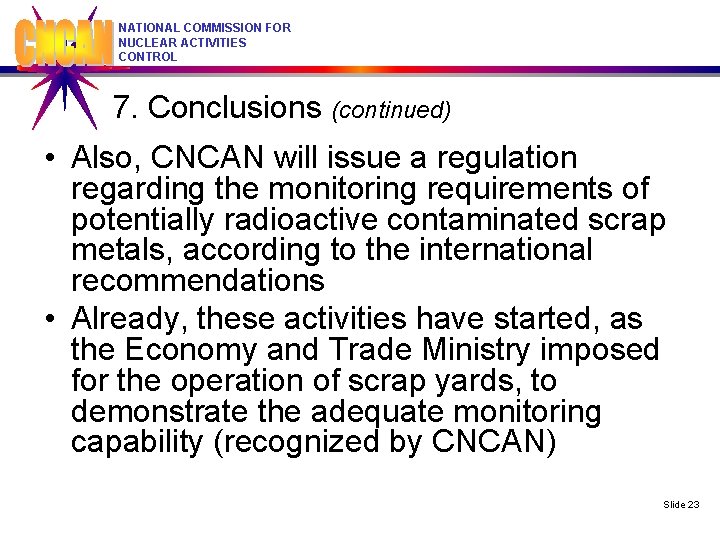 NATIONAL COMMISSION FOR NUCLEAR ACTIVITIES CONTROL 7. Conclusions (continued) • Also, CNCAN will issue