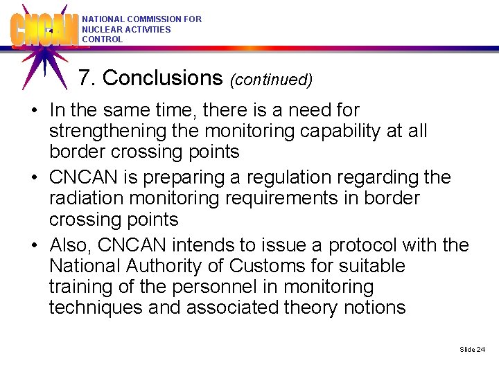 NATIONAL COMMISSION FOR NUCLEAR ACTIVITIES CONTROL 7. Conclusions (continued) • In the same time,