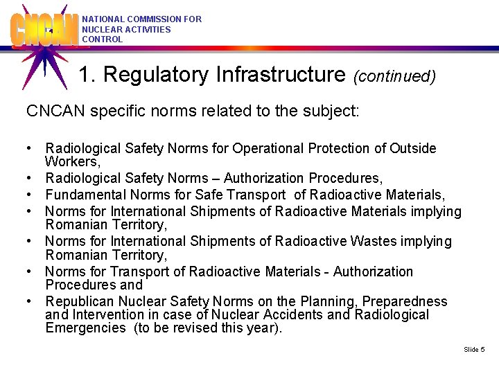 NATIONAL COMMISSION FOR NUCLEAR ACTIVITIES CONTROL 1. Regulatory Infrastructure (continued) CNCAN specific norms related