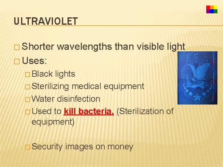 ULTRAVIOLET � Shorter wavelengths than visible light � Uses: � Black lights � Sterilizing
