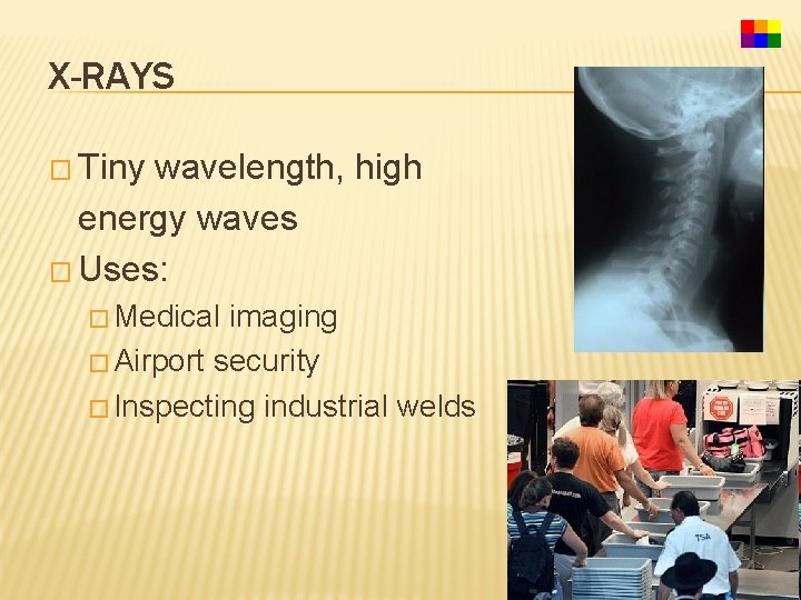 X-RAYS � Tiny wavelength, high energy waves � Uses: � Medical imaging � Airport