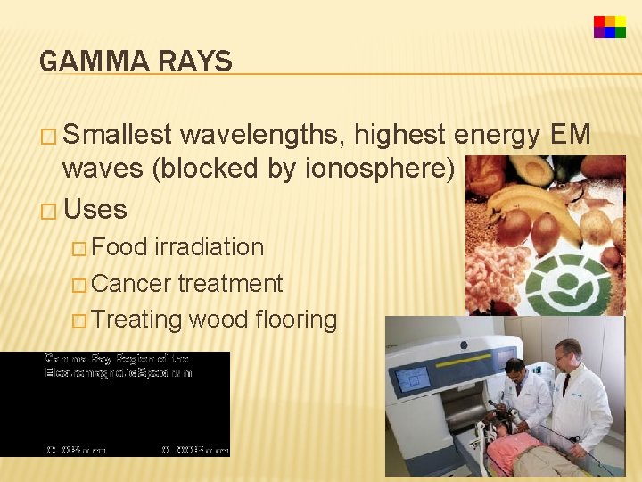 GAMMA RAYS � Smallest wavelengths, highest energy EM waves (blocked by ionosphere) � Uses
