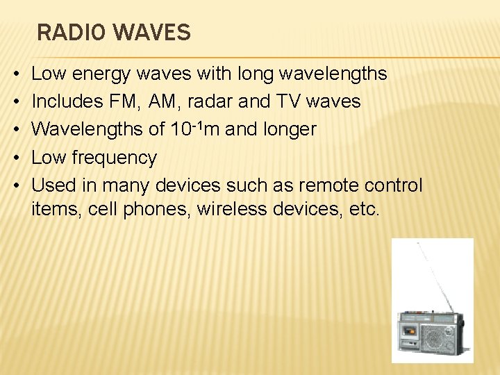 RADIO WAVES • • • Low energy waves with long wavelengths Includes FM, AM,