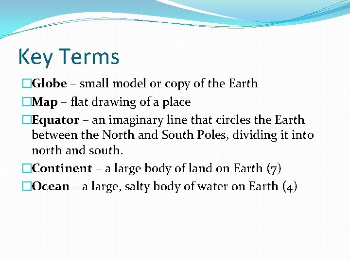 Key Terms �Globe – small model or copy of the Earth �Map – flat