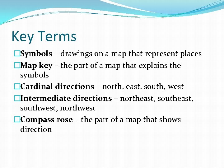 Key Terms �Symbols – drawings on a map that represent places �Map key –