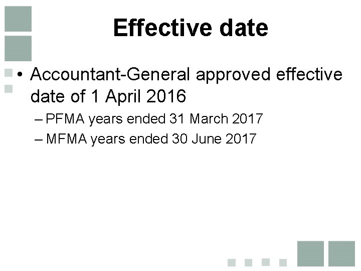 Effective date • Accountant-General approved effective date of 1 April 2016 – PFMA years Effective date • Accountant-General approved effective date of 1 April 2016 – PFMA years