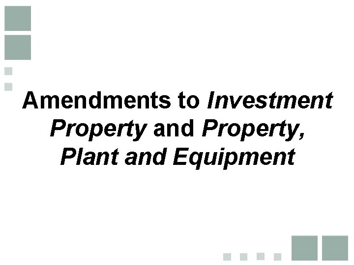 Amendments to Investment Property and Property, Plant and Equipment Amendments to Investment Property and Property, Plant and Equipment