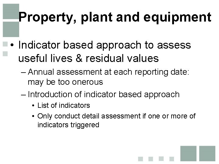 Property, plant and equipment • Indicator based approach to assess useful lives & residual Property, plant and equipment • Indicator based approach to assess useful lives & residual