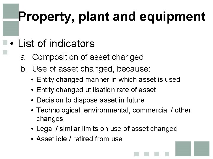 Property, plant and equipment • List of indicators a. Composition of asset changed b. Property, plant and equipment • List of indicators a. Composition of asset changed b.