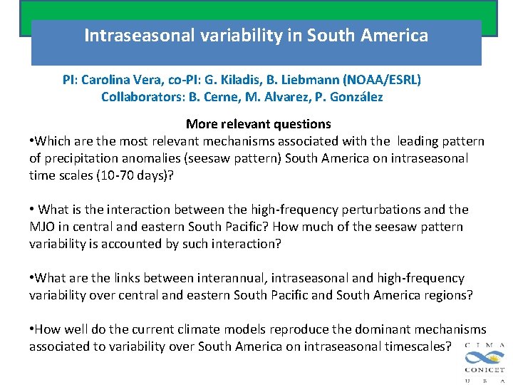 Intraseasonal variability in South America PI: Carolina Vera, co-PI: G. Kiladis, B. Liebmann (NOAA/ESRL) Intraseasonal variability in South America PI: Carolina Vera, co-PI: G. Kiladis, B. Liebmann (NOAA/ESRL)