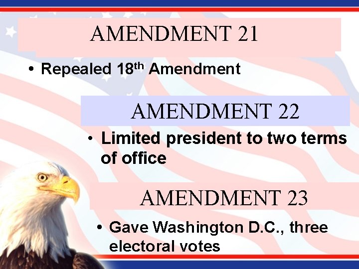 AMENDMENT 21 Repealed 18 th Amendment AMENDMENT 22 • Limited president to two terms