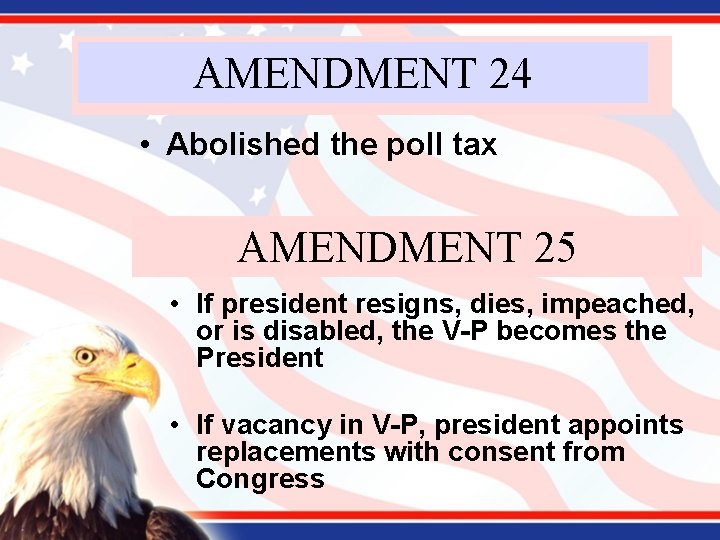 AMENDMENT 24 • Abolished the poll tax AMENDMENT 25 • If president resigns, dies,