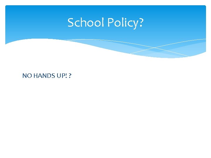 School Policy? NO HANDS UP! ? 