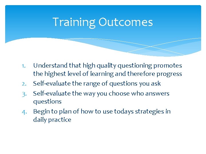 Training Outcomes 1. Understand that high quality questioning promotes the highest level of learning