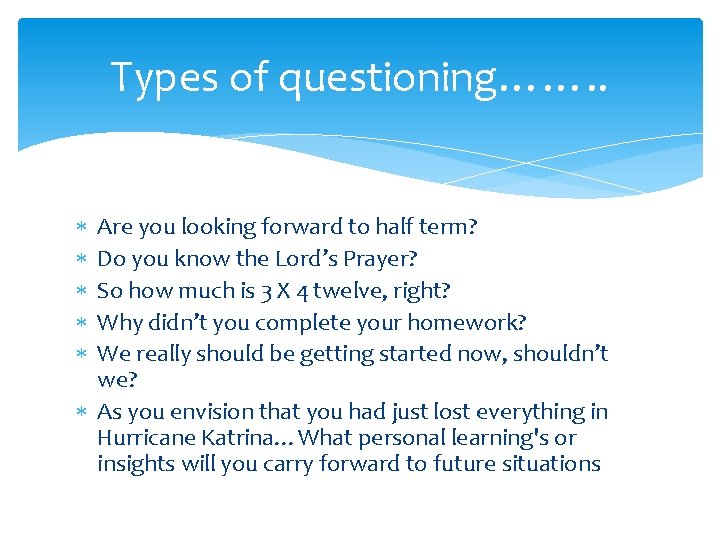 Types of questioning……. . Are you looking forward to half term? Do you know