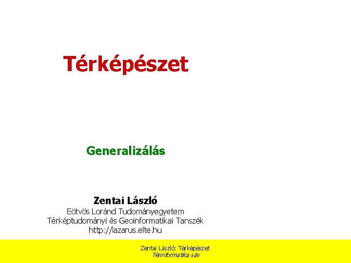 Térképészet Generalizálás Zentai László Eötvös Loránd Tudományegyetem Térképtudományi és Geoinformatikai Tanszék http: //lazarus. elte.