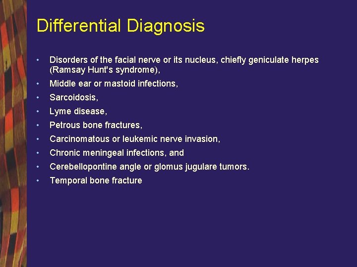 Differential Diagnosis • Disorders of the facial nerve or its nucleus, chiefly geniculate herpes