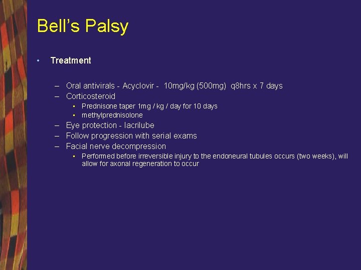 Bell’s Palsy • Treatment – Oral antivirals - Acyclovir - 10 mg/kg (500 mg)