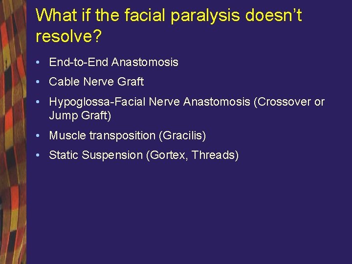 What if the facial paralysis doesn’t resolve? • End-to-End Anastomosis • Cable Nerve Graft