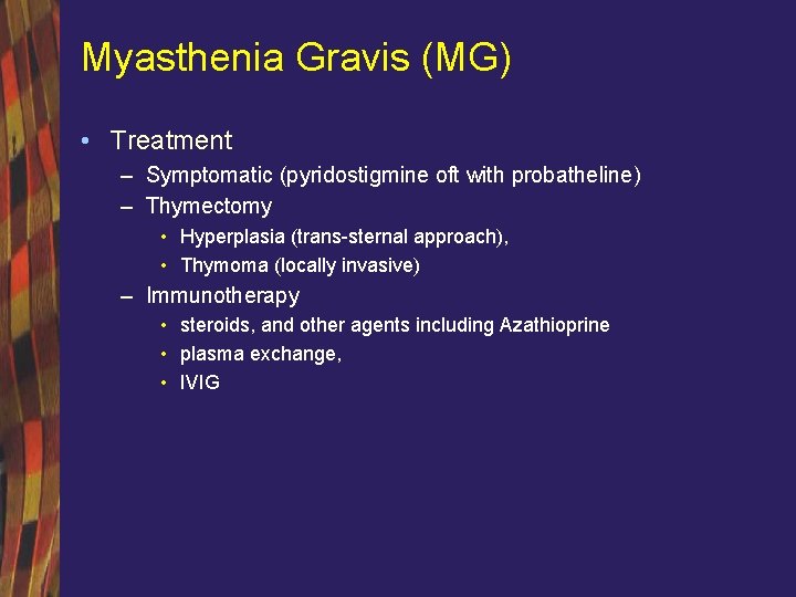 Myasthenia Gravis (MG) • Treatment – Symptomatic (pyridostigmine oft with probatheline) – Thymectomy •