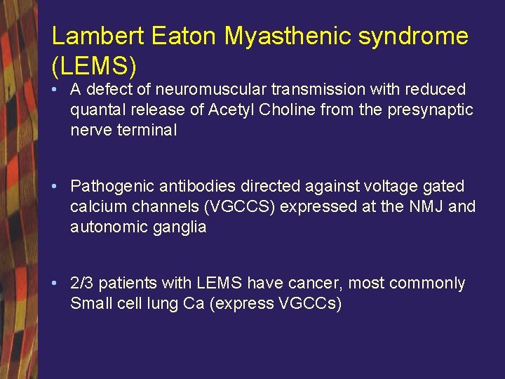 Lambert Eaton Myasthenic syndrome (LEMS) • A defect of neuromuscular transmission with reduced quantal